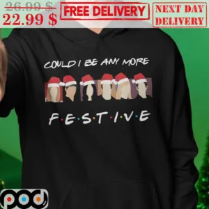 Friends Could I Be Any More Festive Merry Christmas Shirt