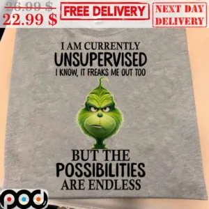 Grinch I Am Currently Unsupervised I Know It Freaks Me Out Too But The Possibilities Are Endless Christmas Shirt