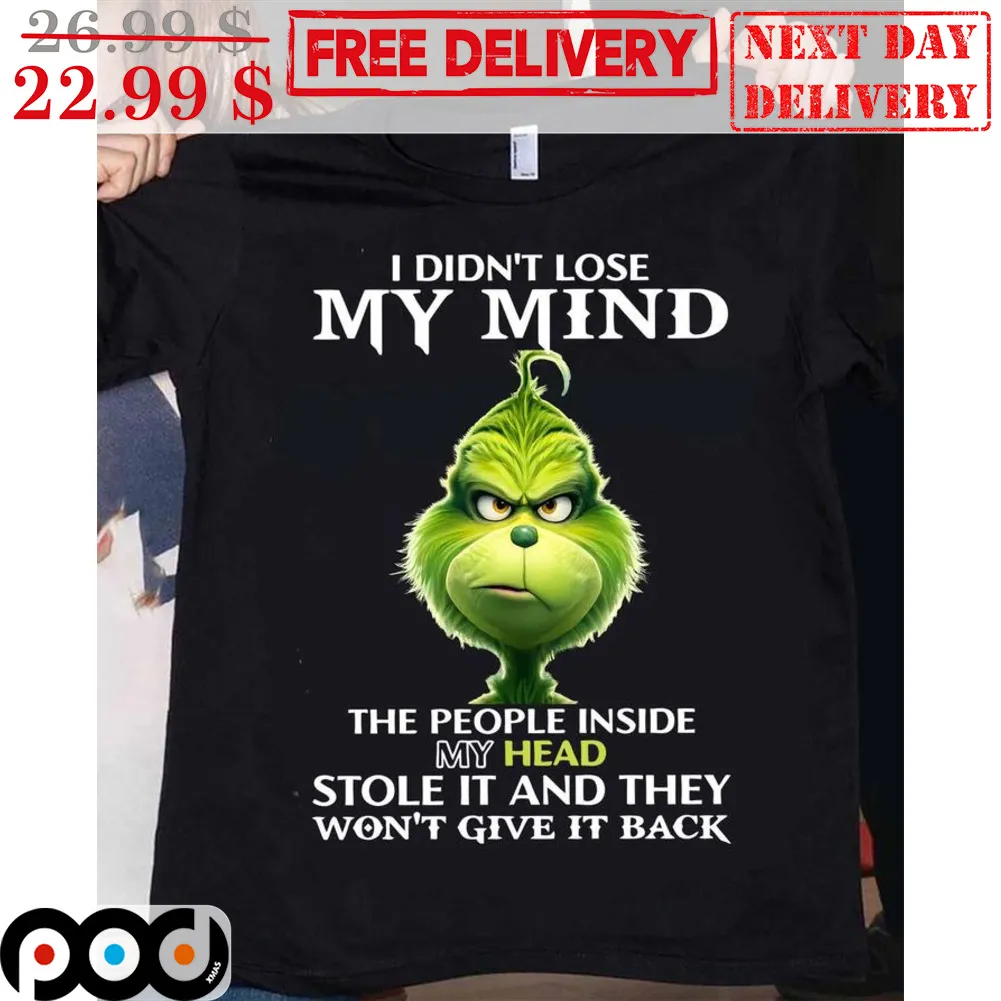 Grinch I Didn't Lose My Mind The People Inside My Head Stole It And They Won't Give It Back Shirt