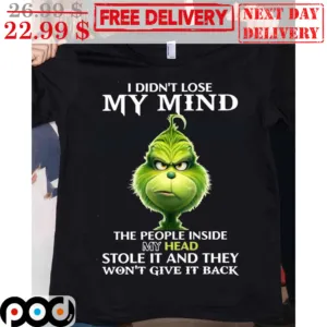 Grinch I Didn't Lose My Mind The People Inside My Head Stole It And They Won't Give It Back Shirt