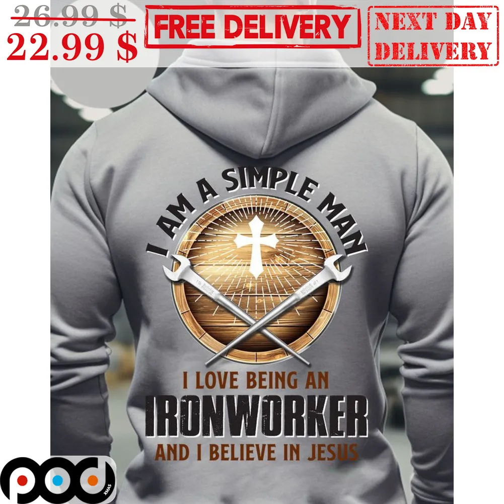 I Am A Simple Man I Love Being An Ironworker And I Believe In Jesus Shirt
