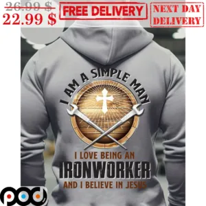 I Am A Simple Man I Love Being An Ironworker And I Believe In Jesus Shirt