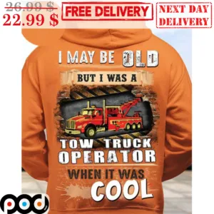 I May Be Old But I Was A Tow Truck Operator When It Was Cool Shirt
