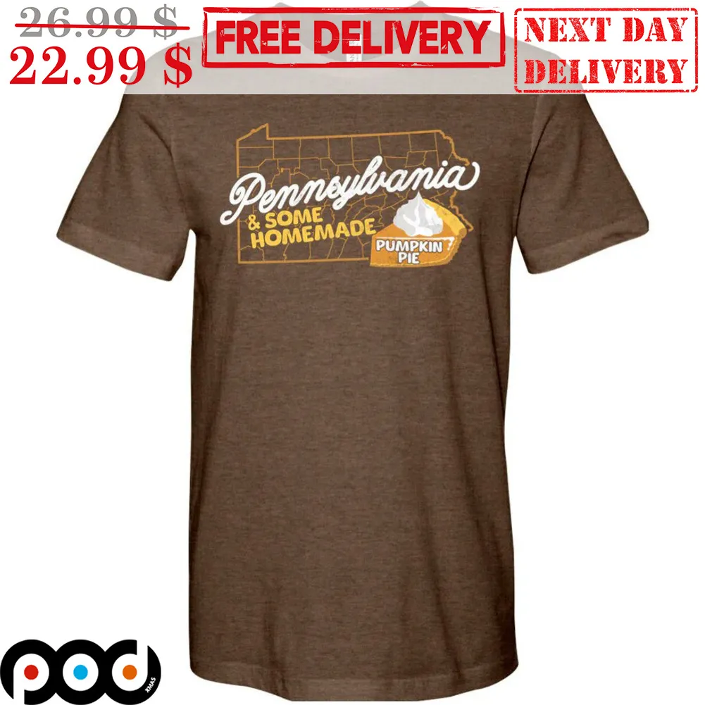 Pennsylvania And Some Homemade Pumpkin Pie Shirt