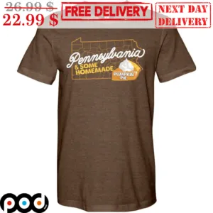 Pennsylvania And Some Homemade Pumpkin Pie Shirt