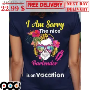 Skull Bartender I Am Sorry The Nice Is On Vacation Shirt