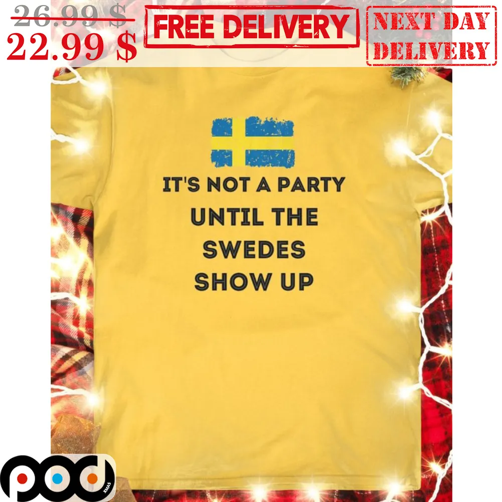 Sweden Flag It's Not A Party Until The Wedes Show Up Shirt