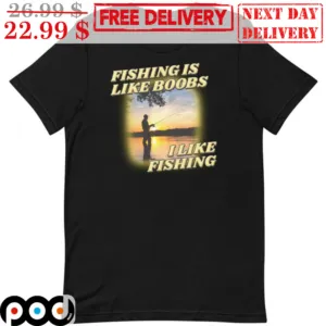 Afternoon Fishing In Like Boobs I Like Fishing Shirt