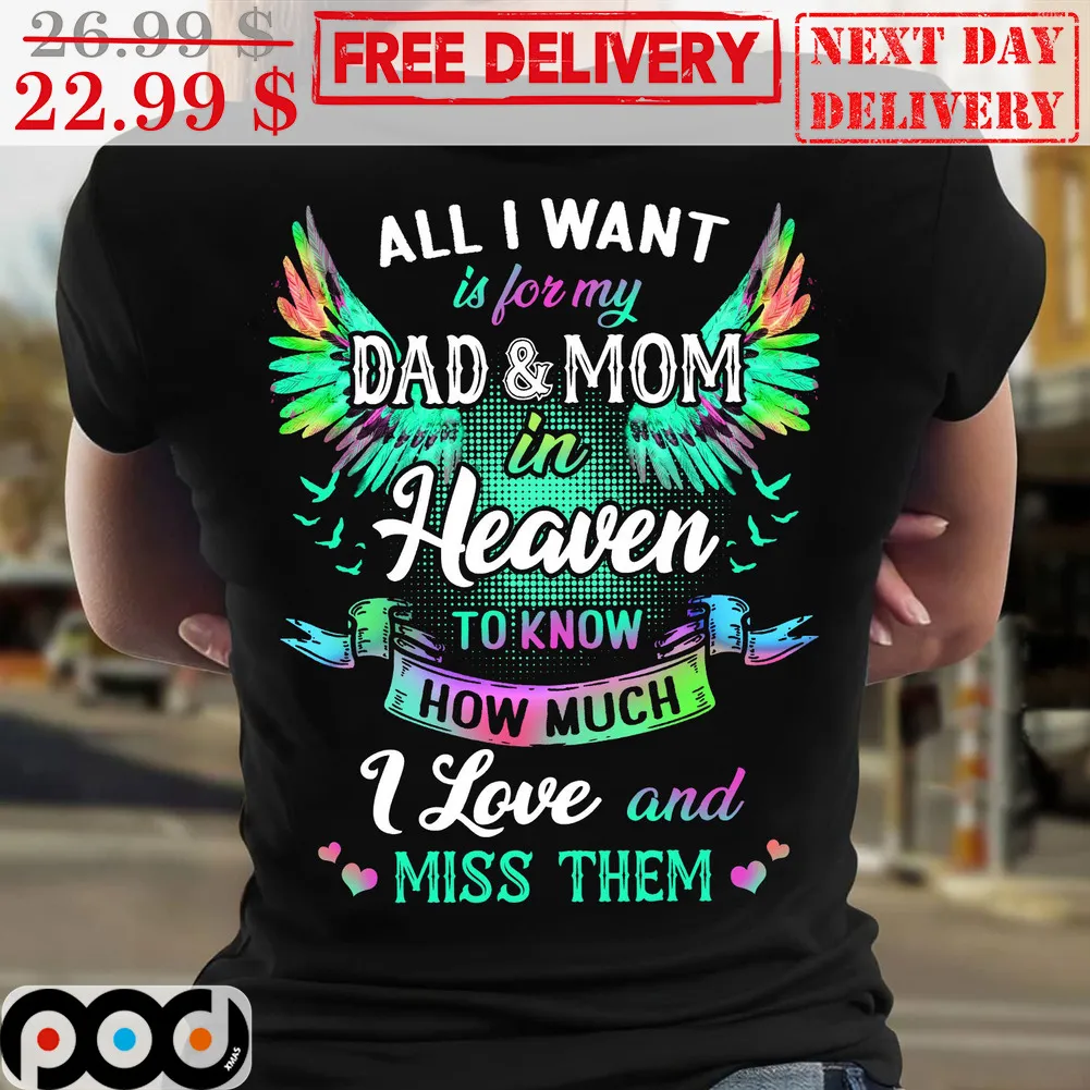 All I Want Is For My Dad And Mom In Heaven To Know How Much I Love And Miss Them Multicolor Shirt