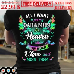 All I Want Is For My Dad And Mom In Heaven To Know How Much I Love And Miss Them Multicolor Shirt