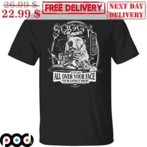 Beaver If It's Not All Over Your Face You're Eating It Wrong Shirt