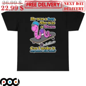 He Was A Boy She Was A Worm Can I Make It Anymore Obvious Shirt