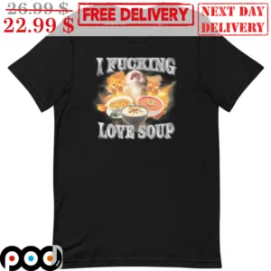 Kitty I Fucking Love Soup Fun Shirt