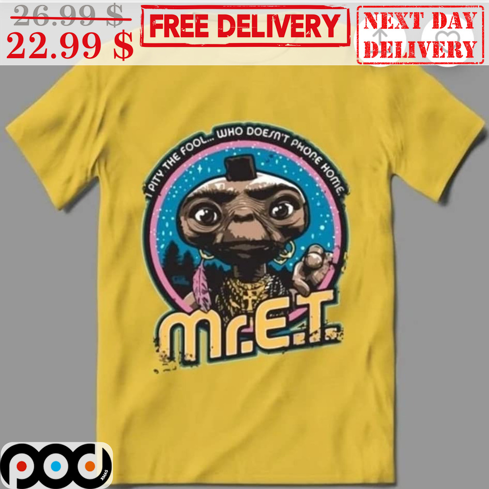 Mr ET Alien Pity The Fool Who Doesn't Phone Home Shirt Mr ET Alien Pity The Fool Who Doesn't Phone Home Shirt