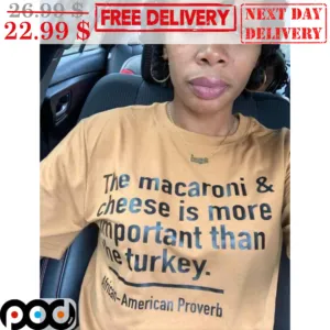 The Macaroni And Cheese Is More Important Than The Turkey Shirt