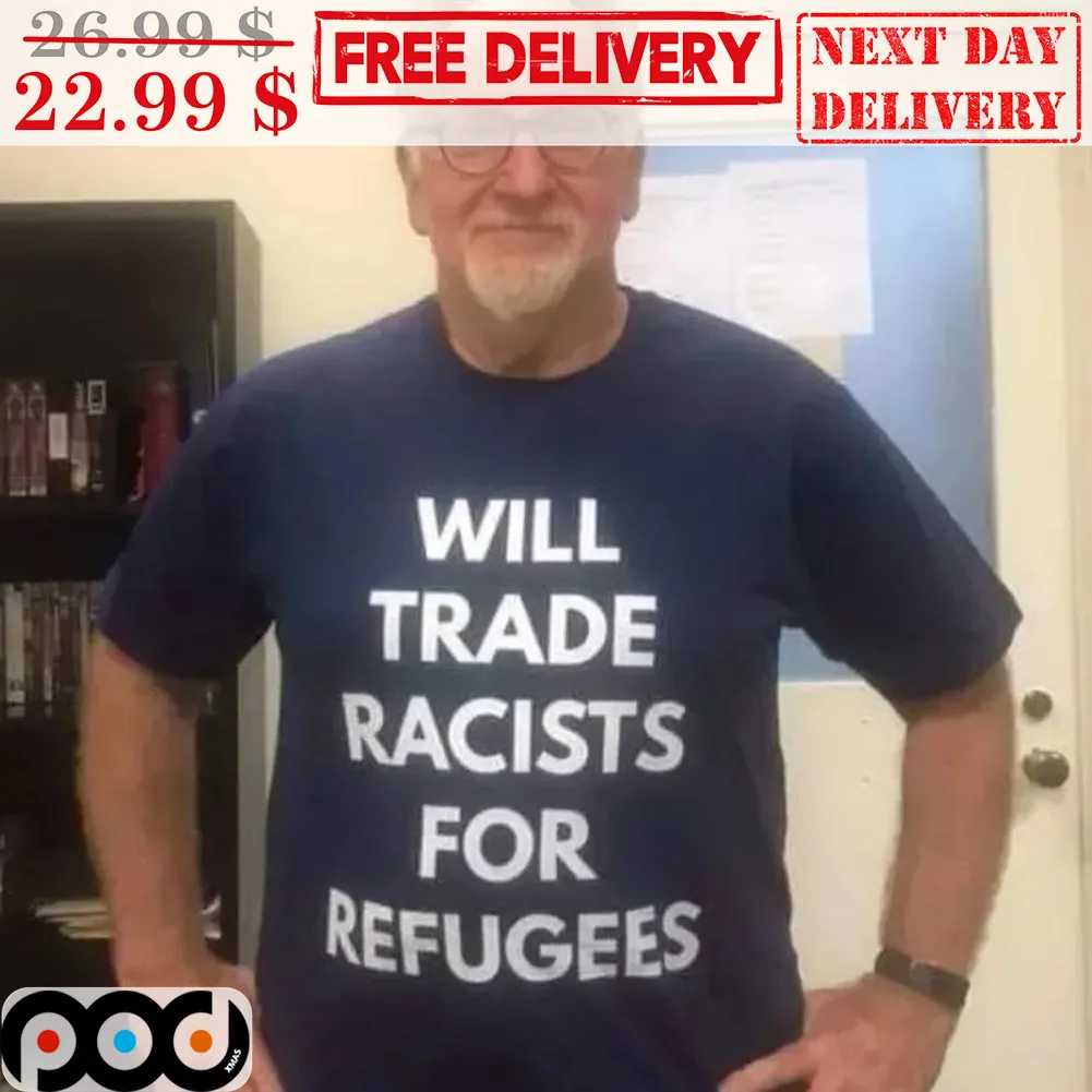 Will Trade Racists For Refuggees Shirt