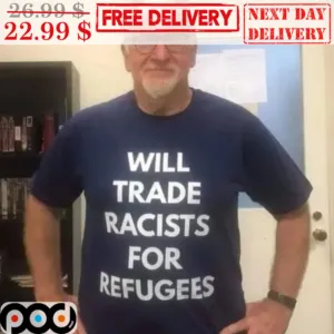 Will Trade Racists For Refuggees Shirt