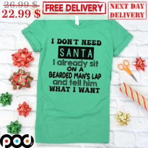 I Don't Need Santa I Already Sit On A Bearded Man's Lap And Tell Him What I Want Shirt