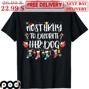 Socks Most Likely To Decorate Her Dog Christmas Shirt