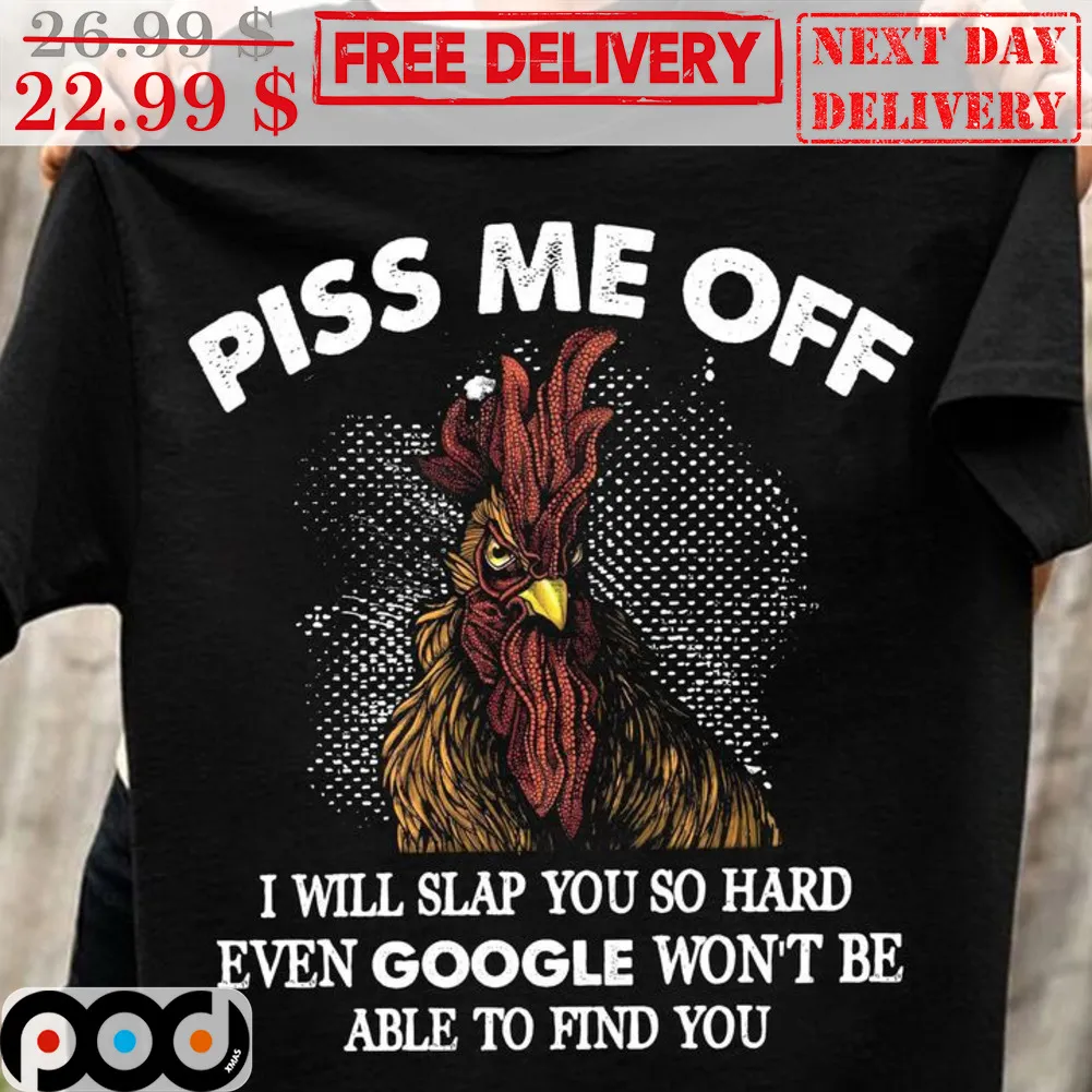 Chicken Piss Me Off I Will Slap You So Hard Even Google Won't Be Able To Find You Shirt