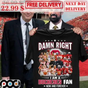 Damn Right I Am Buckeyes Fan Now And Forever Shirt