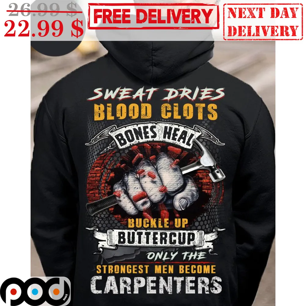 Fist Sweat Dries Blood Clots Bones Heal Buckle Up Buttercup Only The Strongest Men Become Carpenters Shirt