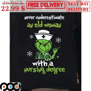 Grinch Nurse Never Underestimate An Old Woman With A Nursing Degree Christmas Shirt