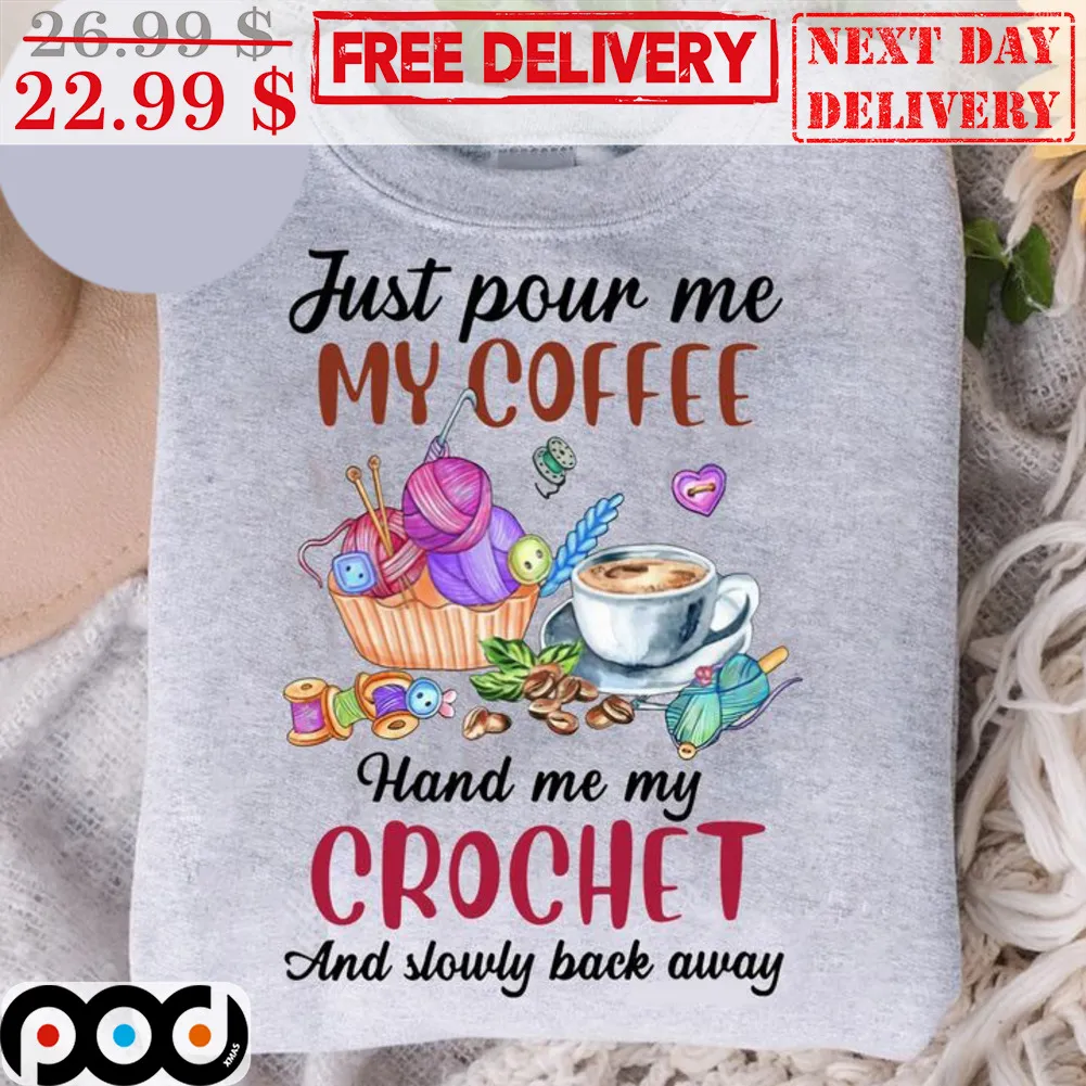 Just Pour Me My Coffee Hand Me My Crochet And Slowly Back Away Vintage Shirt