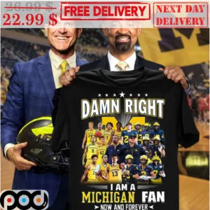 Michigan Wolverines Damn Right I Am A Michigan Fan Now And Forever Shirt