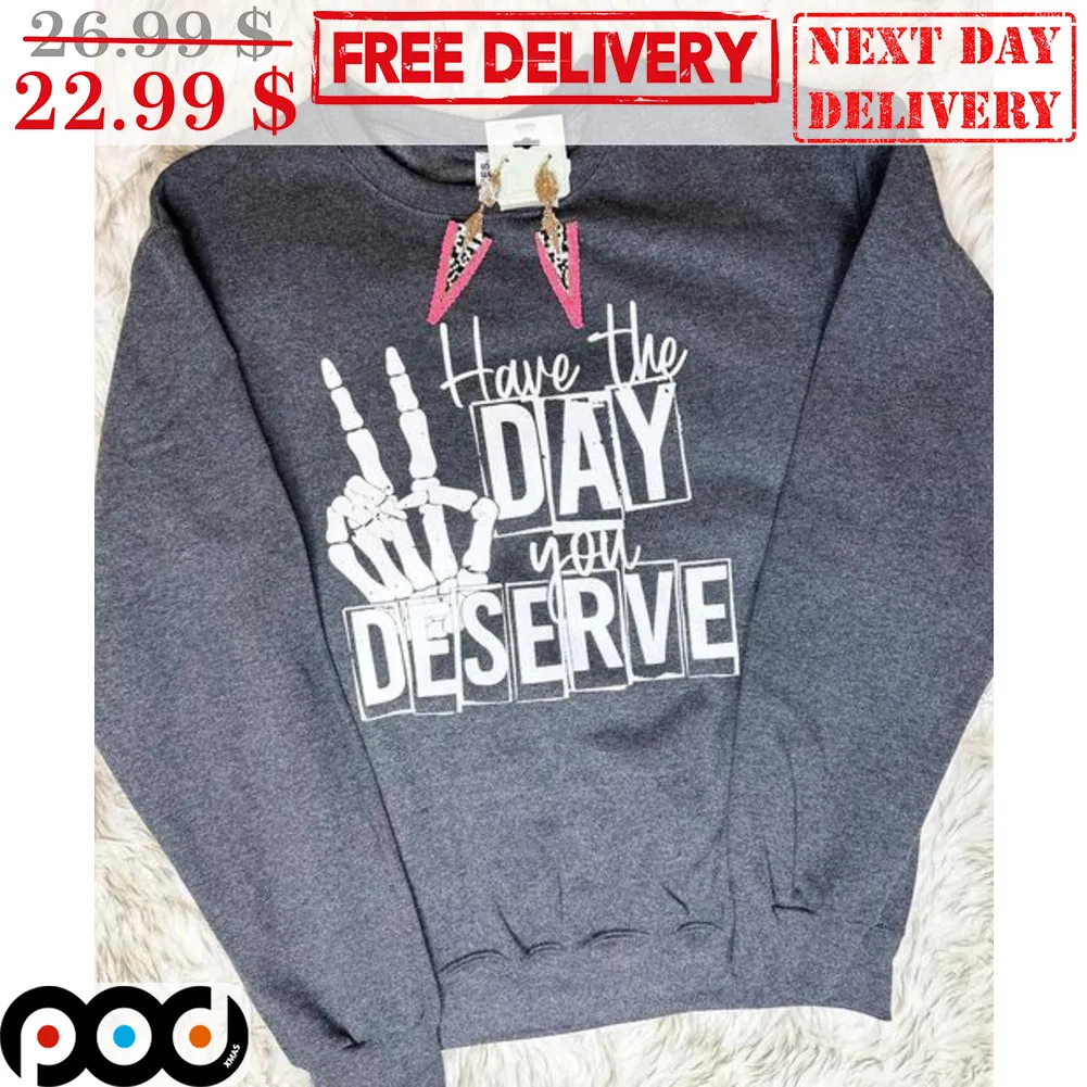 Skeleton Hand Have The Day You Deserve Shirt