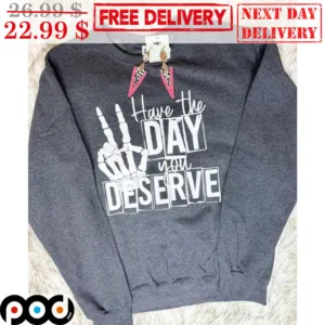 Skeleton Hand Have The Day You Deserve Shirt