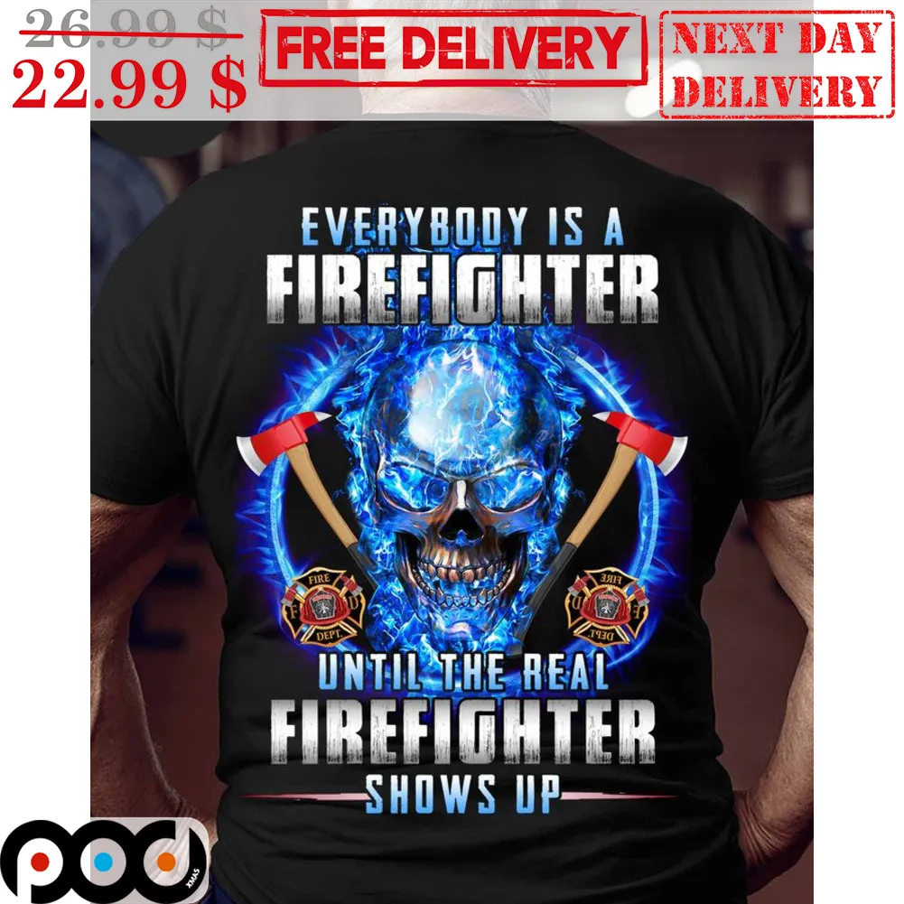Skull Everybody Is A Firefighter Until The Real Firefighter Shows Up Shirt