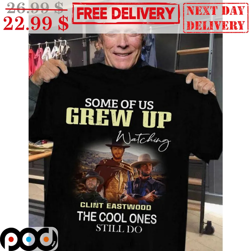 Some Of Us Grew Up Watching Clint Eastwood The Cool Ones Still Do Shirt