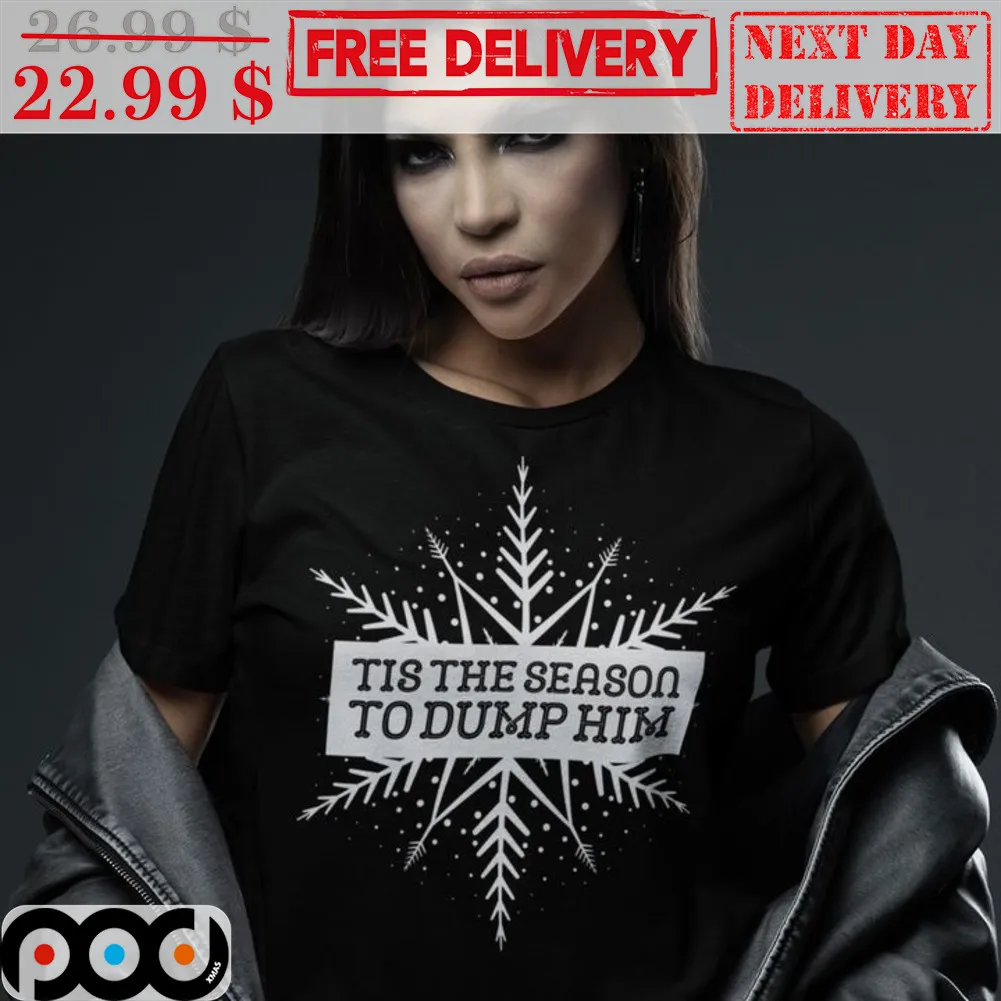 Tis The Season To Dump Him Snowflake Shirt