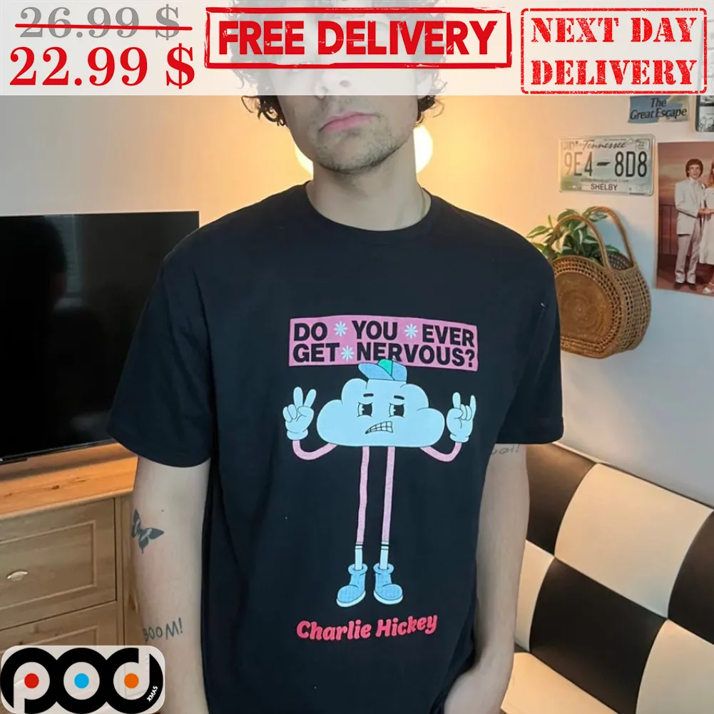 Do You Ever Get Nervous Charlie Hickey Shirt