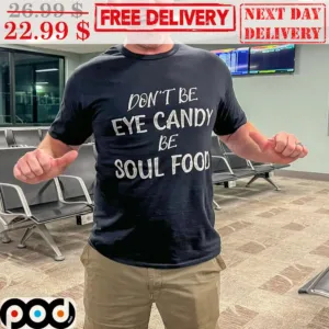 Don't Be Eye Candy Be Soul Food Shirt