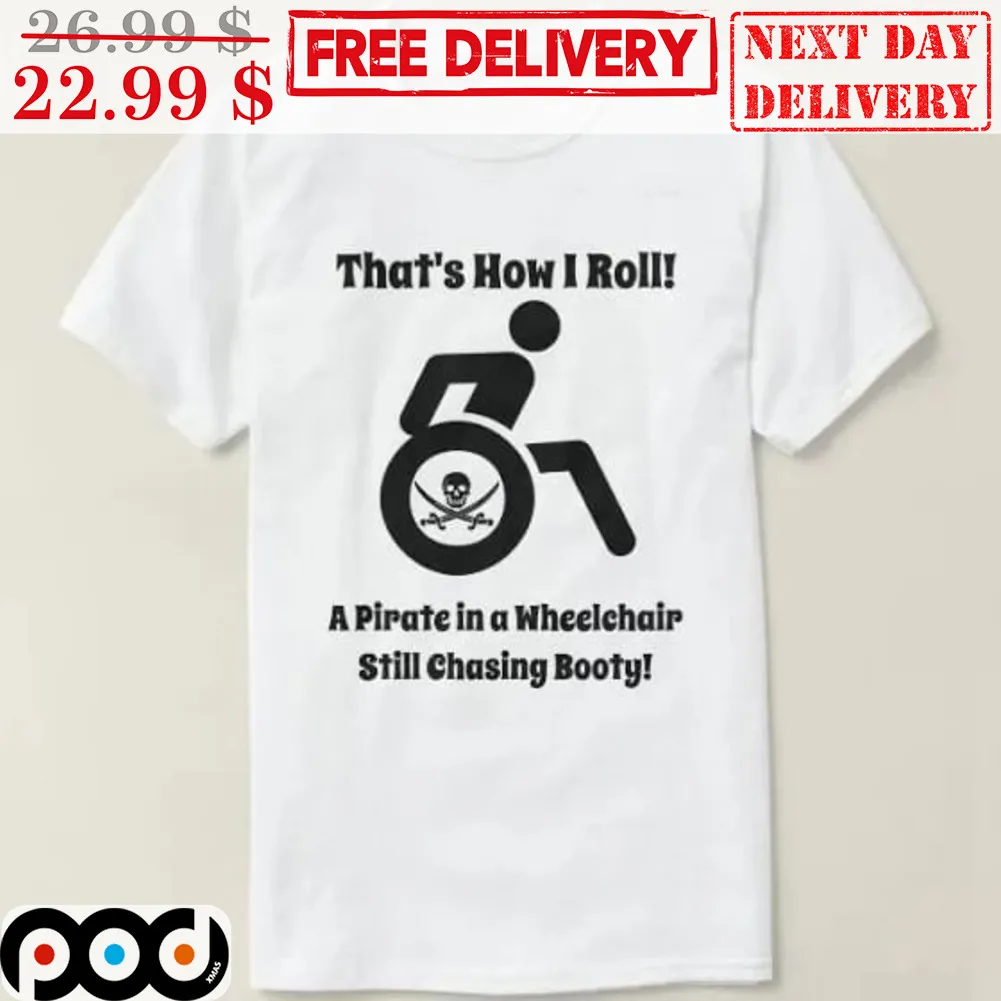 That's How I Roll A Pirate In A Wheelchair Still Chasing Booty Shirt
