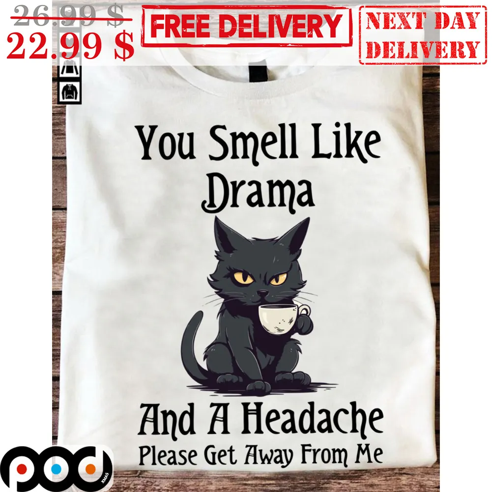 Cat Coffee You Smell Like Drama And A Headache Please Get Away From Me Shirt
