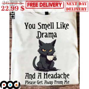 Cat Coffee You Smell Like Drama And A Headache Please Get Away From Me Shirt
