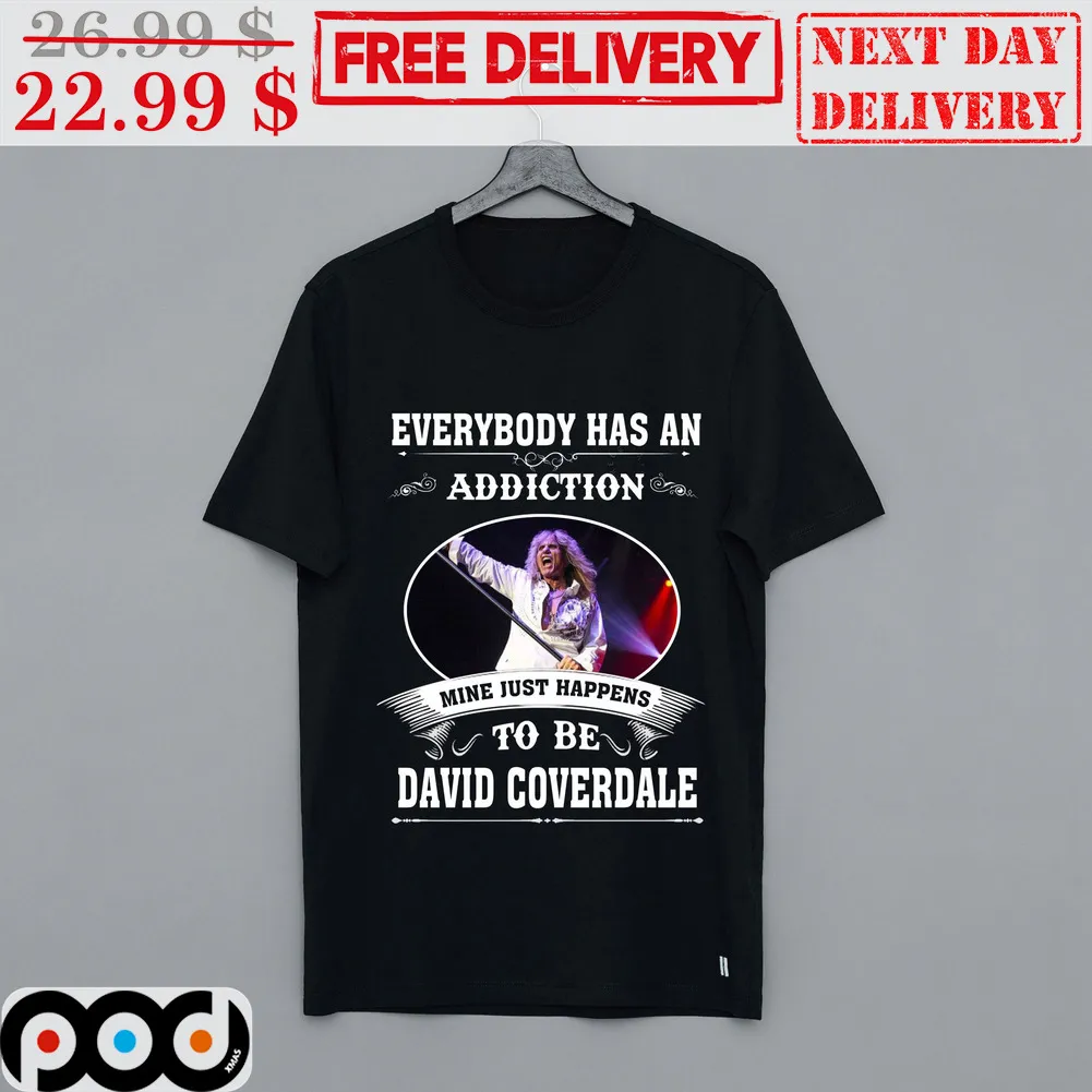 Everybody Has An Addiction Mine Just Happens To Be David Converdale Shirt