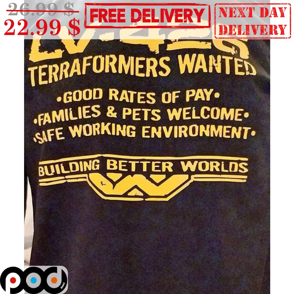 LV-426 Terraformers Wanted Good Rates Of Pay Building Better World's Shirt