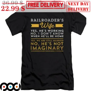 Railroader's Wife Yes He's Working No I Don't Know When He'll Be Home Shirt
