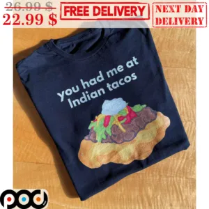 You Had Me At Indian Tacos Shirt