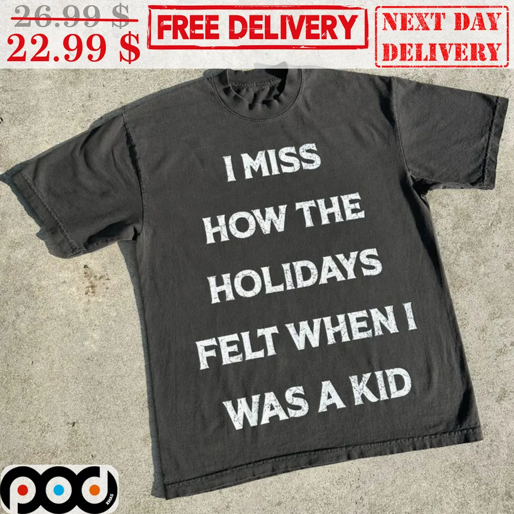 I Miss How The Holidays Felt When I Was A Kid Shirt