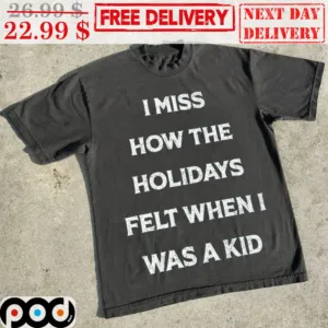 I Miss How The Holidays Felt When I Was A Kid Shirt