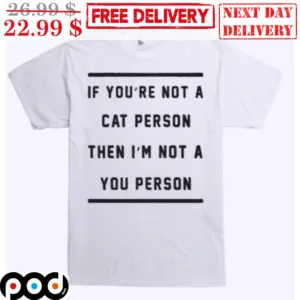 If You're Not A Cat Person Then I'm Not A You Person Shirt