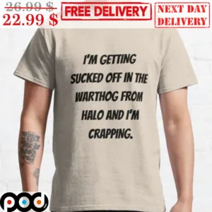 I'm Getting Sucked Off In The Warthog From Halo And I'm Crapping Shirt