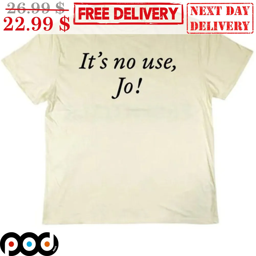 It's No Use Jo Shirt
