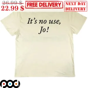 It's No Use Jo Shirt