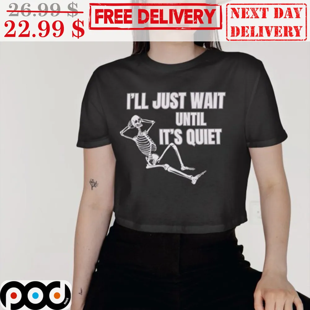 Skeleton I'll Just Wait Until It's Quiet Shirt